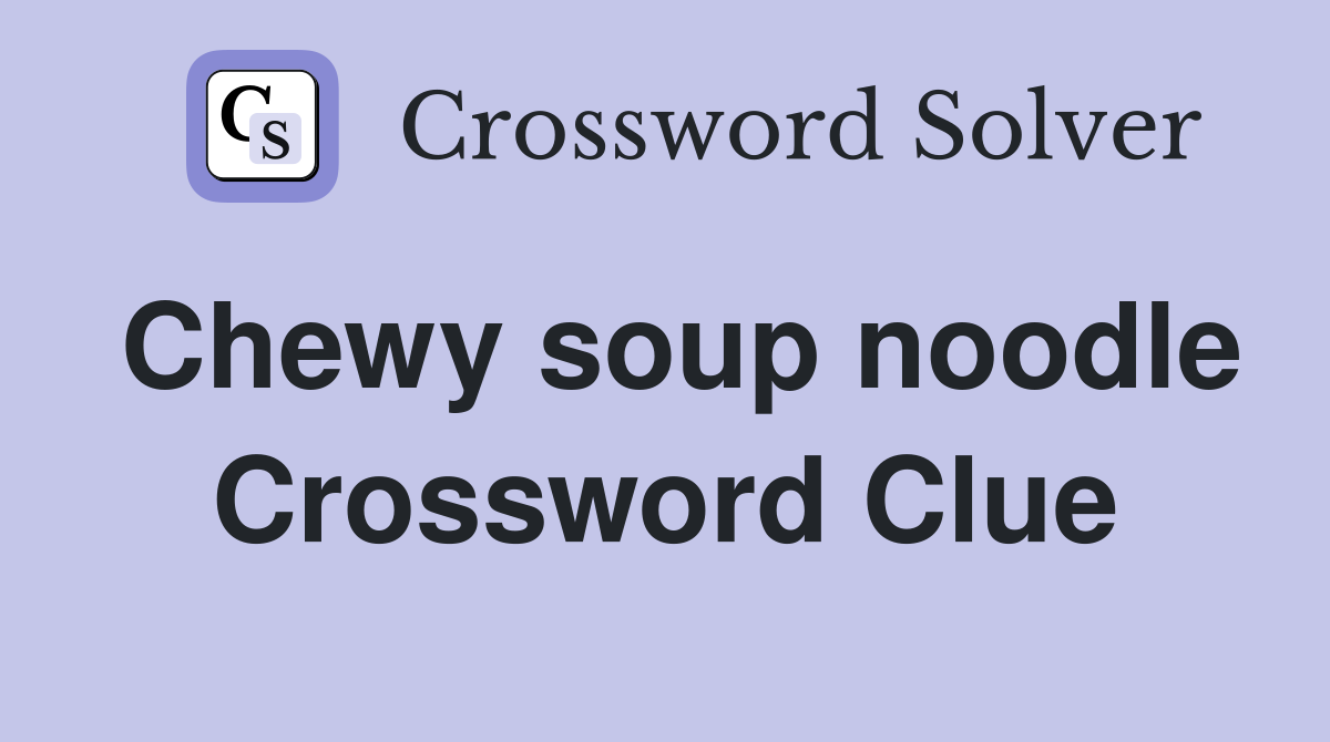 Chewy soup noodle Crossword Clue Answers Crossword Solver